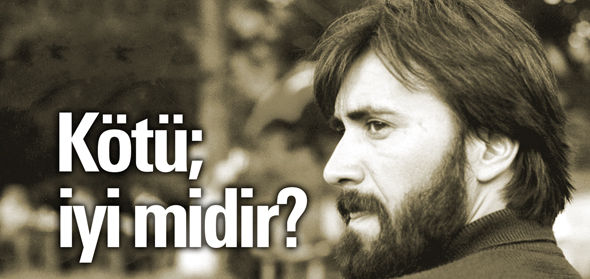 Kötü; İyi midir?