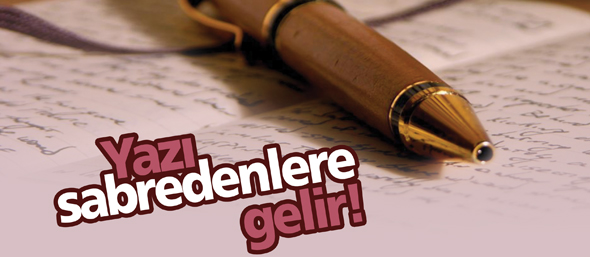 Yazı Sabredenlere Gelir!