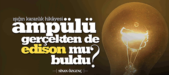 Ampulü Gerçekten de Edison mu Buldu?