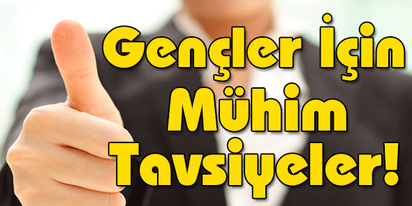 Gençler İçin Mühim Tavsiyeler!
