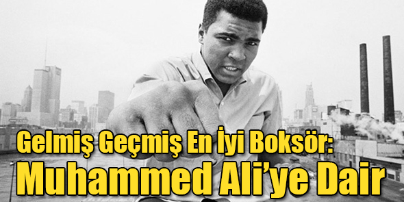 Gelmiş Geçmiş En İyi Boksör: Muhammed Ali`ye Dair