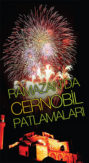 Ramazan`da Cernobil Patlamaları