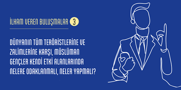 Dünyanın Tüm Teröristlerine ve Zalimlerine Karşı, Müslüman Gençler Kendi Etki Alanlarında Nelere Odaklanmalı, Neler Yapmalı?